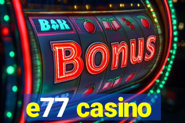 e77 casino